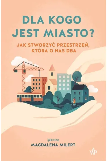 Dla kogo jest miasto? Jak stworzy� przestrze�, kt�ra o nas dba - Magdalena Milert