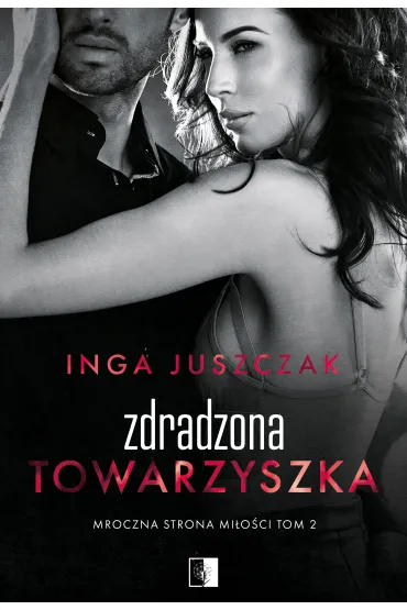 Zdradzona towarzyszka. Mroczna strona mi�o�ci. Tom 2 - Inga  Juszczak