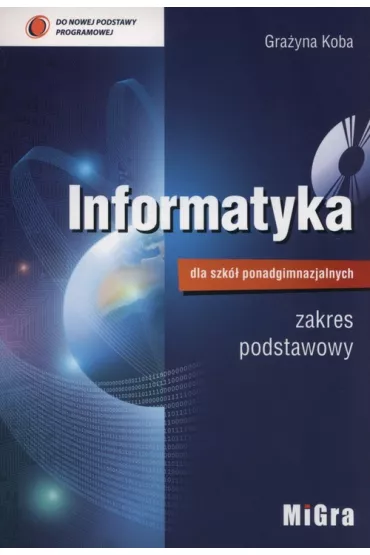 Informatyka dla szk� ponadgimnazjalnych. Podr�cznik dla klasy 1. Zakres podstawowy - Gra�yna Koba