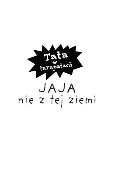 Jaja nie z tej ziemi. Tata w tarapatach. Tom 2 - Justyna Bednarek