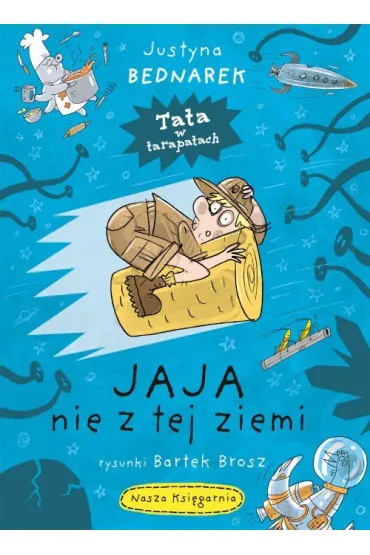Jaja nie z tej ziemi. Tata w tarapatach. Tom 2 - Justyna Bednarek