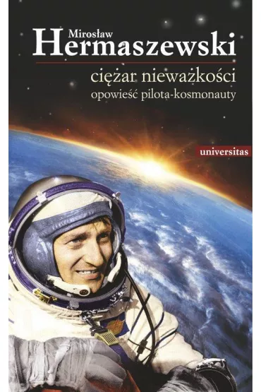 Ci�ar niewa�ko�ci. Opowie�� pilota - kosmonauty - Miros�aw Hermaszewski