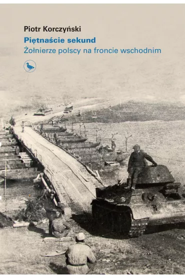 Pi�tna�cie sekund. �o�nierze polscy na froncie wschodnim - Piotr Korczy�ski