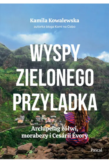 Wyspy Zielonego Przyl�dka. Archipelag ��wi, morabezy i Ces�rii �vory - Kamila  Kowalewska