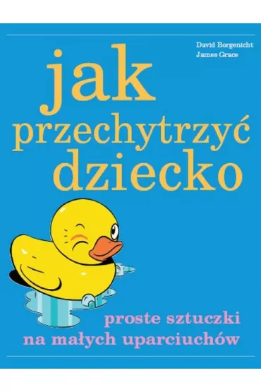 Jak przechytrzy� dziecko (pocket) - David Borgenicht, Grace James