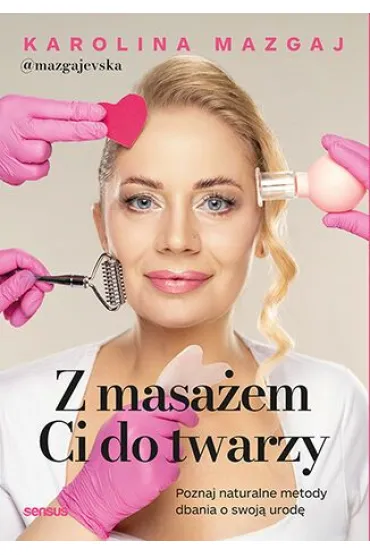Z masa�em Ci do twarzy. Poznaj naturalne metody dbania o swoj� urod� - Karolina  Mazgaj Mazgajevska