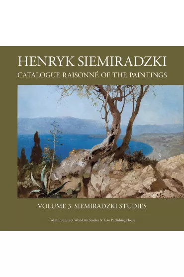 Henryk Siemiradzki. Catalogue Raisonn� of the Paintings, Vol. 3. Siemiradzki Studies