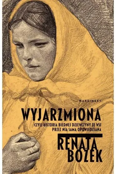 Wyjarzmiona, czyli historia biednej dziewczyny ze wsi przez ni� sam� opowiedziana - Renata Bo�ek