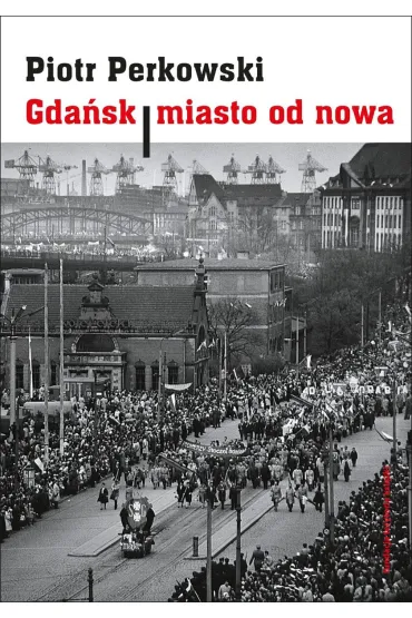 Gda�sk - miasto od nowa - Piotr Perkowski