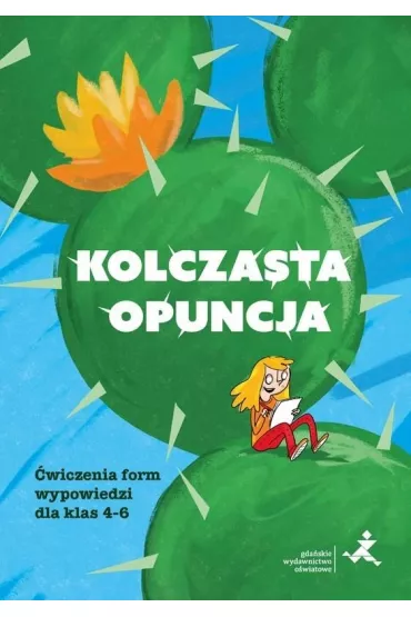 Kolczasta opuncja. �wiczenia form wypowiedzi dla klas 4-6 - Aleksandra Ma�gorzata Piechnik, Tatiana Czes�awa Witkowska