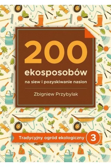 200 ekosposob�w na siew i pozyskiwanie nasion - Zbigniew Przybylak