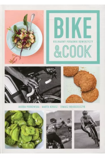 Bike&Cook. Kulinarny poradnik rowerzysty - Tomasz Ko�odziejczyk, Jagoda Podkowska, Marta Kekusz