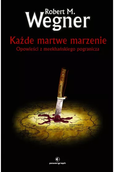 Kade martwe marzenie. Opowieci z meekhaskiego pogranicza. Tom 5 - Robert M. Wegner