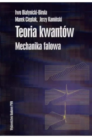 Teoria kwant�w. Mechanika falowa - Iwo Bia�ynicki-Birula, Bia�ynicki-Birula Iwo i inni