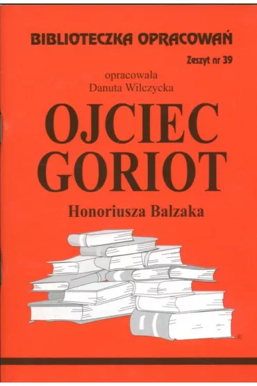 Ojciec Goriot. Biblioteczka opracowa. Zeszyt nr 39 - Danuta Wilczycka
