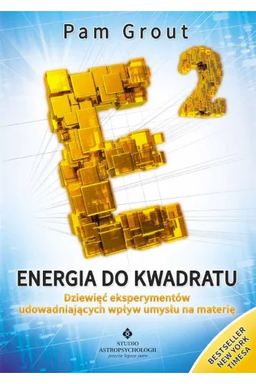 Energia do kwadratu. Dziewi�� eksperyment�w udowadniaj�cych wp�yw umys�u na materi� - Pam Grout