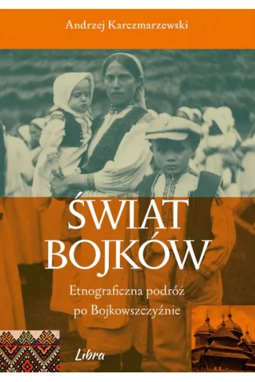 �wiat Bojk�w. Etnograficzna podr� po Bojkowszczy�nie - Andrzej Karczmarzewski