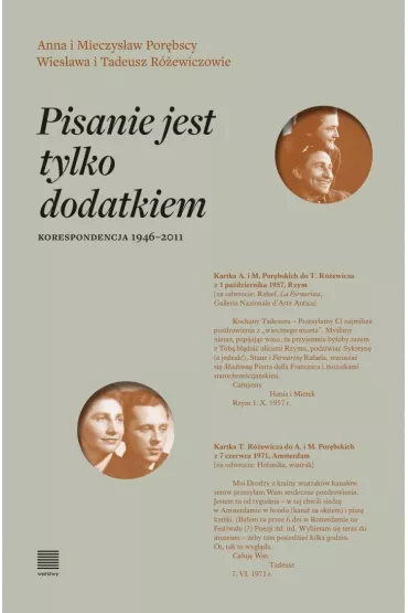 Pisanie jest tylko dodatkiem. Korespondencja 1946-2011 - Mieczys�aw Por�bski, Tadeusz R�ewicz, Anna Por�bska, Wies�awa R�ewicz