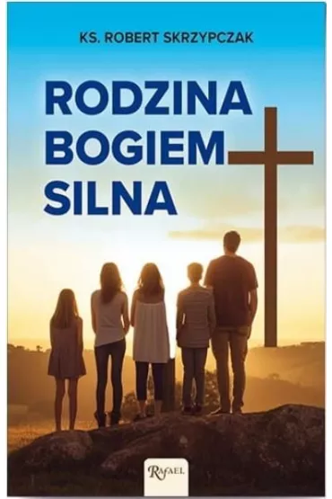 Rodzina Bogiem silna - Robert Skrzypczak