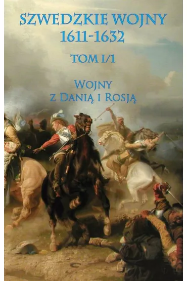 Wojna z Dani� i Rosj�. Cz�� 1. Szwedzkie wojny 1611-1632. Tom 1