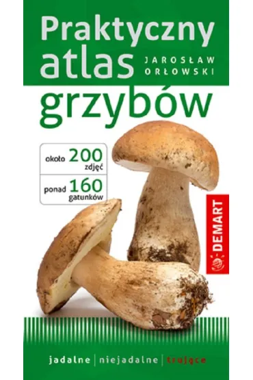 Praktyczny atlas grzyb�w. Wydawnictwo Demart - Jaros�aw Or�owski