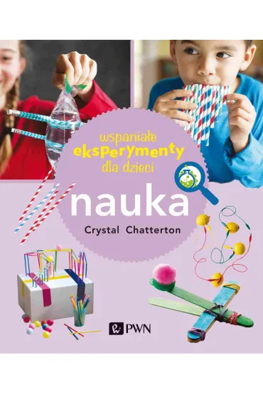 Wspania�e eksperymenty dla dzieci. Nauka - Crystal  Chatterton
