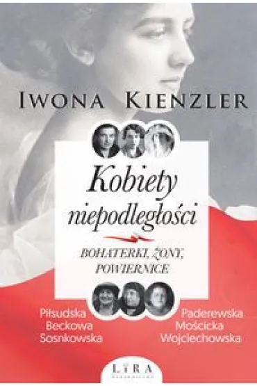 Kobiety niepodleg�o�ci. Bohaterki, �ony, powiernice - Iwona Kienzler