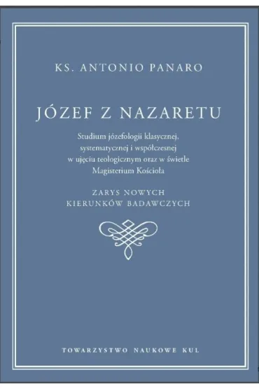 J�zef z Nazaretu. Studium j�zefologii klasycznej , systematycznej i wsp�czesnej w uj�ciu teologicznym oraz w �wietle Magisterium Ko�cio�a. Panaro Antonio - Panaro Antonio ks