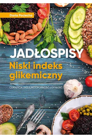 Jad�ospisy. Niski indeks glikemiczny. Cukrzyca, insulinoodporno��, oty�o�� - Daria Pociecha