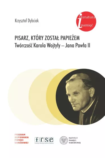 Pisarz, kt�ry zosta� papie�em. Tw�rczo�� Karola Wojty�y - Jana Paw�a II - Krzysztof Dybciak