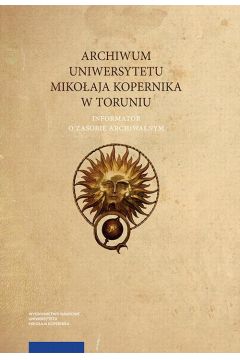 eBook Archiwum Uniwersytetu Mikoaja Kopernika w Toruniu. Informator o zasobie archiwalnym pdf