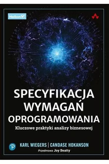 Specyfikacja wymaga� oprogramowania. Kluczowe praktyki analizy biznesowej - Karl Wiegers, Candase Hokanson