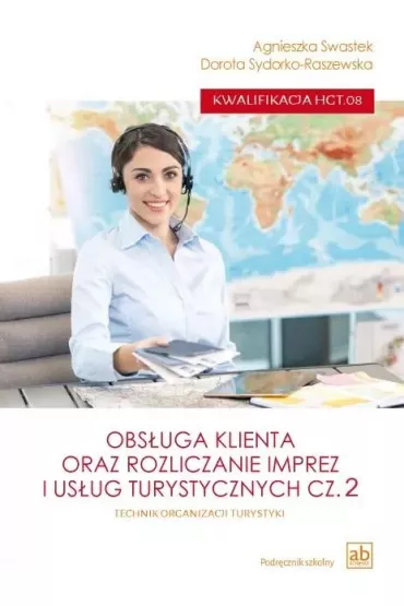 Obs�uga klienta oraz rozliczanie imprez i us�ug turystycznych. Cz�� 2. Kwalifikacja HGT.08 - Agnieszka Swastek, Dorota Sydorko-Raszewska