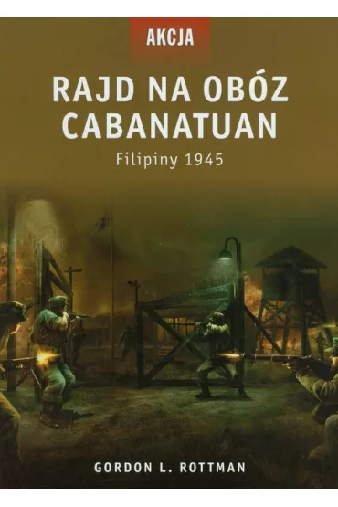Rajd na ob�z Cabanatuan. Filipiny 1945 - Gordon L. Rottman