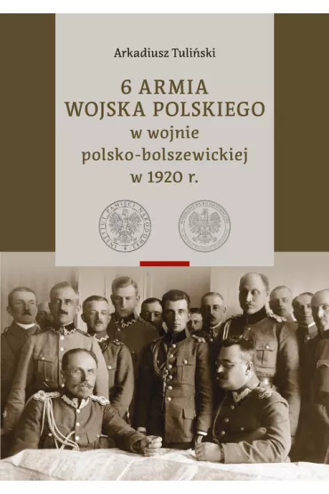 6 Armia Wojska Polskiego w wojnie polsko-bolszewickiej w 1920 r. Tomy 1-2 - Arkadiusz  Tuli�ski