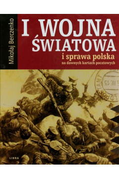 I wojna wiatowa i sprawa polska na dawnych kartach pocztowych