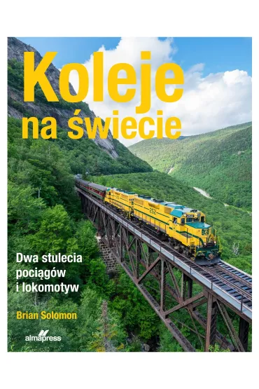 Koleje na �wiecie. Dwa stulecia poci�g�w i lokomotyw - Brian Solomon