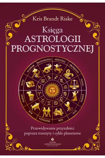 Ksi�ga astrologii prognostycznej. Przewidywanie przysz�o�ci poprzez tranzyty i cykle planetarne - Kris Brandt Riske