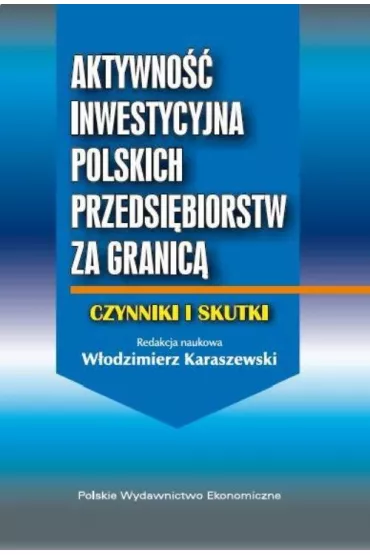 Aktywno�� inwestycyjna polskich przedsi�biorstw za granic�. Czynniki i skutki - W�odzimierz Karaszewski