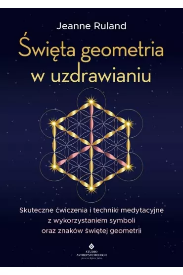 �wi�ta geometria w uzdrawianiu. Skuteczne �wiczenia i techniki medytacyjne z wykorzystaniem symboli oraz znak�w �wi�tej geometrii - Jeanne Ruland