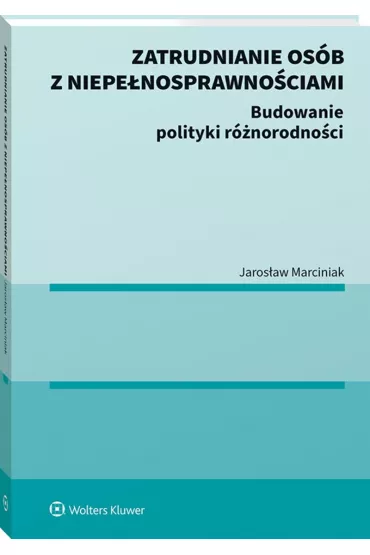 Zatrudnianie os�b z niepe�nosprawno�ciami. Budowanie polityki r�norodno�ci - Jaros�aw Marciniak