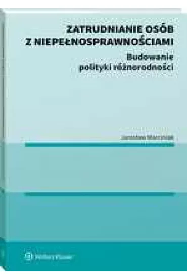 Zatrudnianie os�b z niepe�nosprawno�ciami. Budowanie polityki r�norodno�ci - Jaros�aw Marciniak