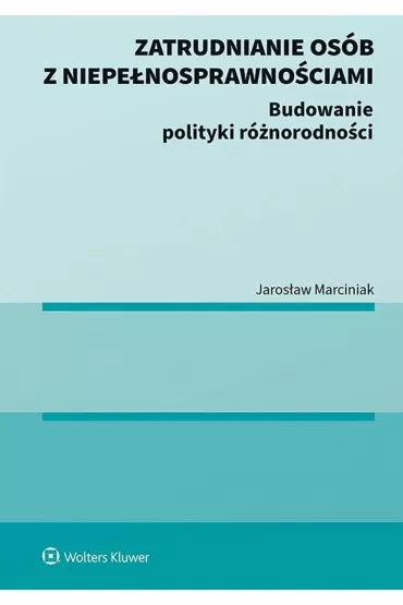 Zatrudnianie os�b z niepe�nosprawno�ciami. Budowanie polityki r�norodno�ci - Jaros�aw Marciniak