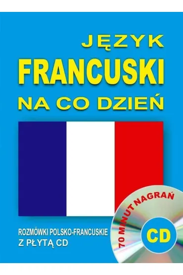 J�zyk francuski na co dzie�. Rozm�wki polsko-francuskie z p�yt� CD
