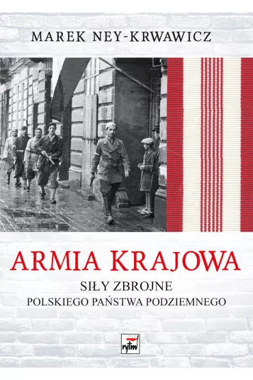 Armia Krajowa Si�y zbrojne Polskiego Pa�stwa Podziemnego - Marek Ney-Krwawicz
