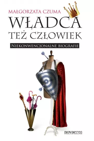 W�adca te� cz�owiek. Niekonwencjonalne biografie - Ma�gorzata Czuma