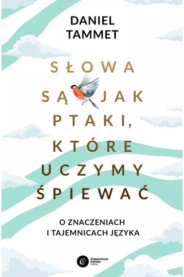S�owa s� jak ptaki, kt�re uczymy �piewa�. O znaczeniach i tajemnicach j�zyka - Daniel  Tammett
