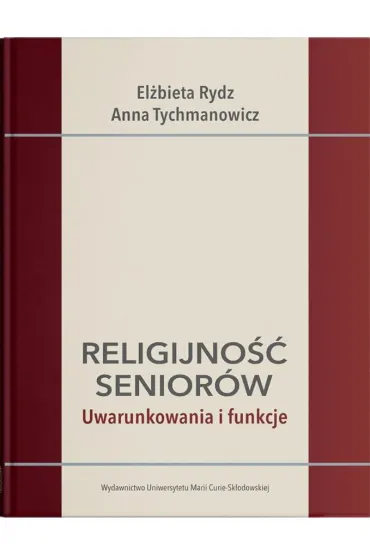 Religijno�� senior�w. Uwarunkowania i funkcje - Anna Tychmanowicz, El�bieta  Rydz