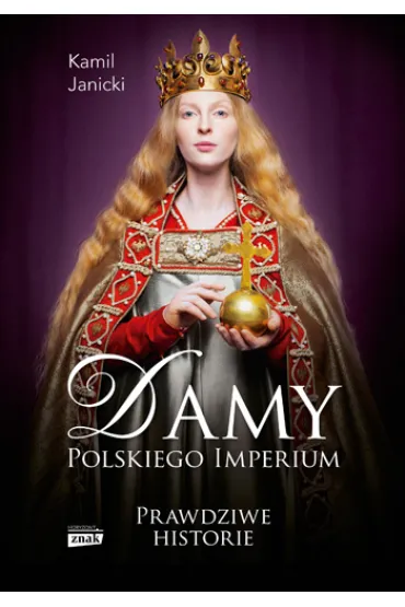Damy polskiego imperium. Kobiety, kt�re zbudowa�y mocarstwo - Kamil Janicki