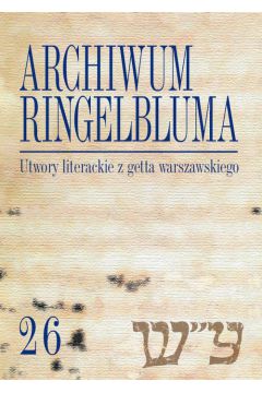 Archiwum Ringelbluma Konspiracyjne Archiwum Getta Warszawy Tom 26